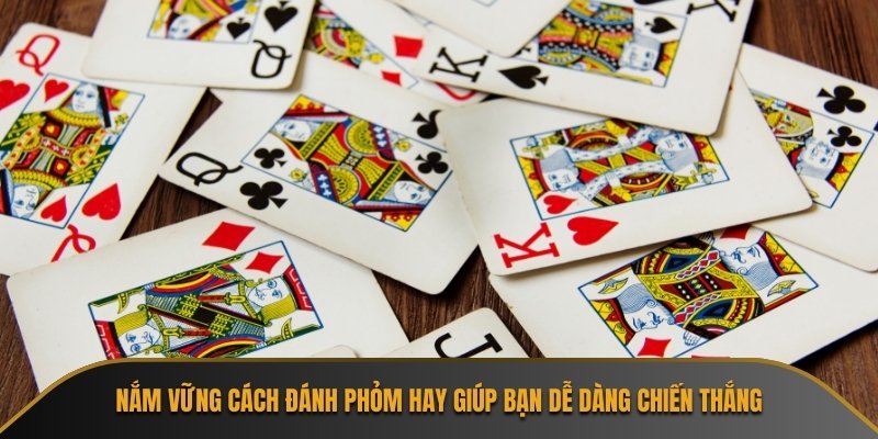 Nắm vững cách đánh Phỏm giúp bạn dễ dàng chiến thắng