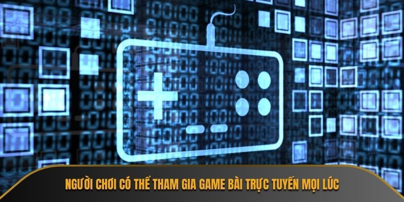 Người chơi cũng sẽ có thể tham gia game bài trực tuyến mọi lúc
