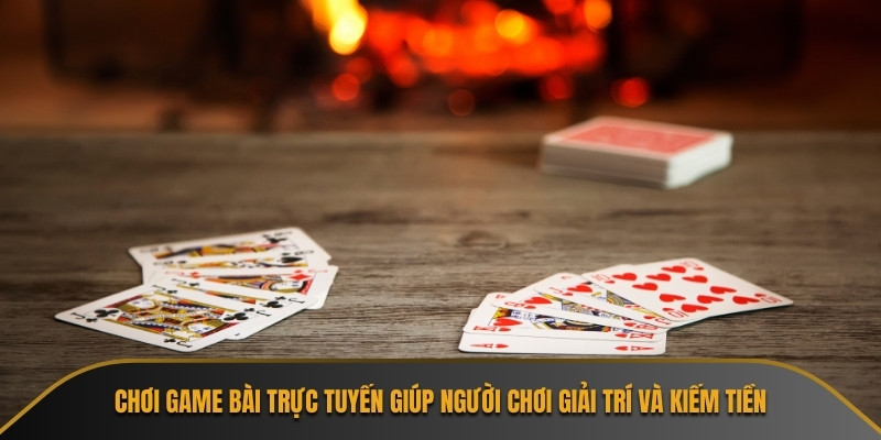 Chơi game bài trực tuyến giúp người chơi giải trí và kiếm tiền