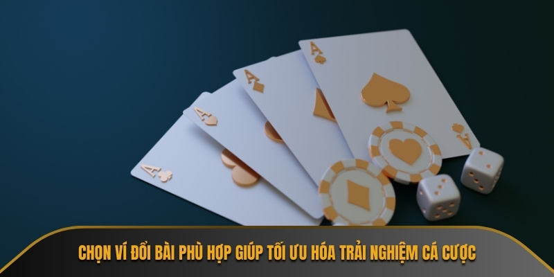 Chọn ví đổi bài phù hợp giúp tối ưu hóa trải nghiệm cá cược