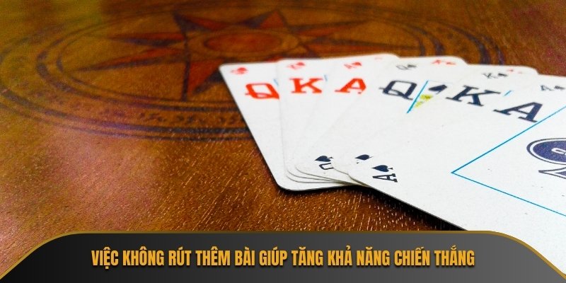 Việc không rút thêm bài giúp tăng khả năng chiến thắng