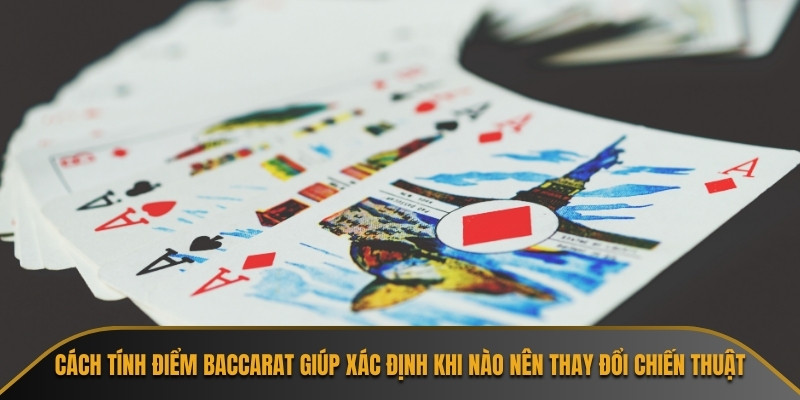 Cách tính điểm baccarat giúp xác định khi nào nên thay đổi chiến thuật