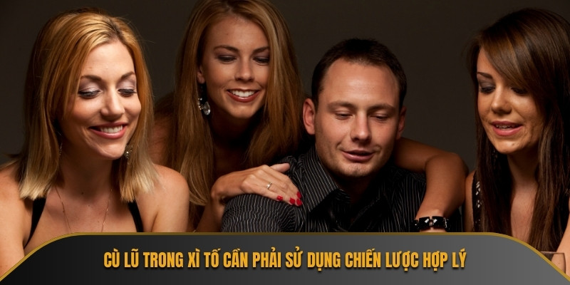 Cù lũ trong xì tố cần phải sử dụng chiến lược hợp lý