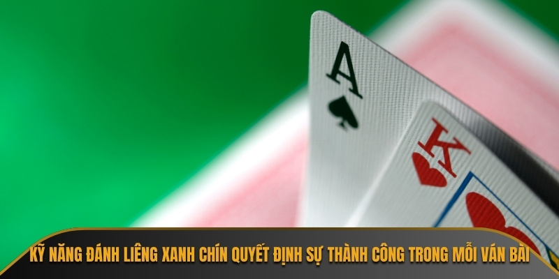 Kỹ năng đánh Liêng xanh chín quyết định sự thành công trong mỗi ván bài