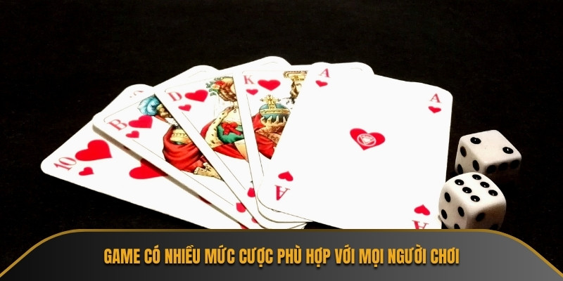 Game có nhiều mức cược phù hợp với mọi người chơi