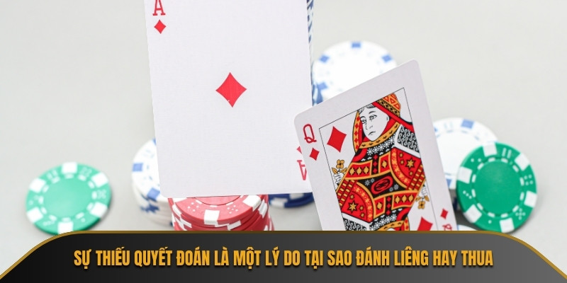 Sự thiếu quyết đoán là một lý do tại sao đánh Liêng hay thua