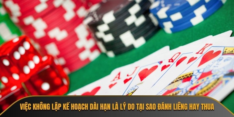 Việc không lập kế hoạch dài hạn là lý do tại sao đánh Liêng hay thua